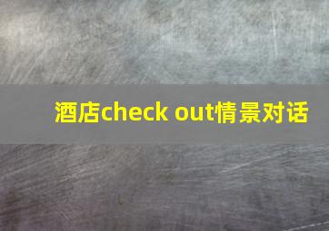 酒店check out情景对话